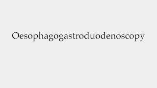 How to Pronounce Oesophagogastroduodenoscopy