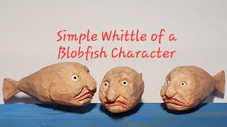 Whittling a Simple Blobfish Character