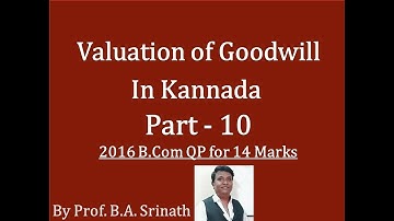 Valuation of Goodwill in Kannada Part 10 (for B.Com 2016 Question paper for 14 Marks) by Srinath Sir