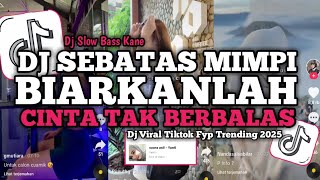 DJ SEBATAS MIMPI - BIARKANLAH CINTA TAK BERBALAS REMIX TIKTOK FULL BASS VIRAL TIKTOK TERBARU 2025