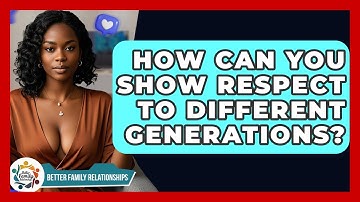 How Can You Show Respect To Different Generations? - Better Family Relationships