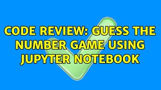 Code Review: Guess the number game using jupyter notebook (3 Solutions!!)