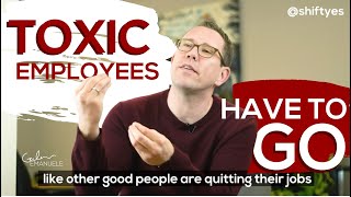 Toxic Employees Have to Go  | #shiftyestribe | Galen Emanuele