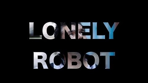 Lonely Robot Blog Part 1
