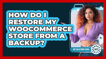 How Do I Restore My WooCommerce Store From A Backup?