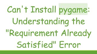 Can't Install pygame: Understanding the Requirement Already Satisfied Error