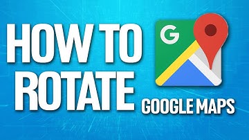 How To Rotate Google Maps Tutorial