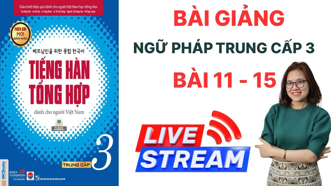 BÀI GIẢNG - GIẢI THÍCH CHI TIẾT NGỮ PHÁP TIẾNG HÀN TRUNG CẤP 3 (BÀI 11 - 15)