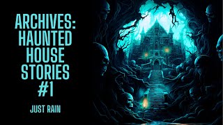 The Archive Project | Haunted House Stories #1 | Just Rain Version | Scary Stories in the Rain