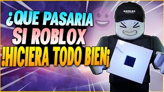 ¿Qué Pasaría Si ROBLOX HICIERA TODO BIEN?