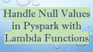 Handle Null Values in Pyspark with Lambda Functions
