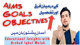 AIMS | GOALS | OBJECTIVES | EDUCATIONAL INSIGHTS WITH ARSHAD IQBAL MALAK