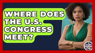 Where Does the U.S. Congress Meet? - Inside the Legislative Branch
