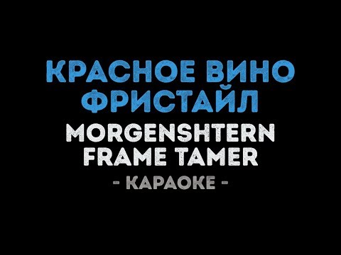 MORGENSHTERN, Frame Tamer - КРАСНОЕ ВИНО ФРИСТАЙЛ (Караоке)