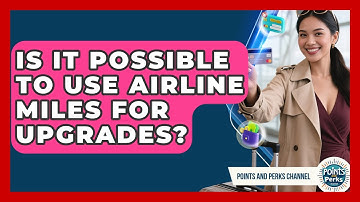 Is It Possible to Use Airline Miles for Upgrades? | Points and Perks Channel News
