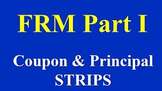 FRM Part I- Coupon and Principal STRIPS