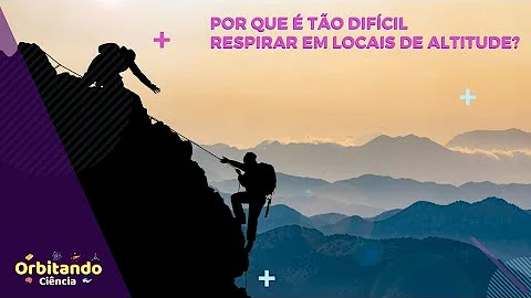 Porque é mais difícil respirar em locais com maior altitude?
