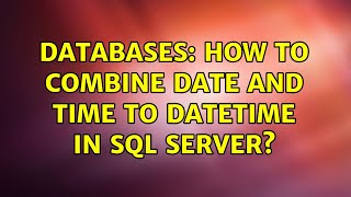 Celebrity Databases: How to combine date and time to datetime in SQL Server? Profile