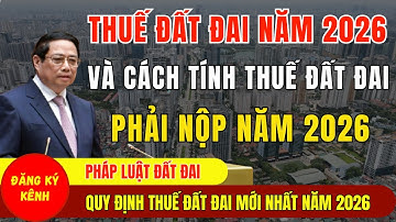 Thuế Đất Đai Năm 2026 và Cách Tính Thuế Đất Đai Năm 2026