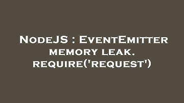 NodeJS : EventEmitter memory leak. require(
