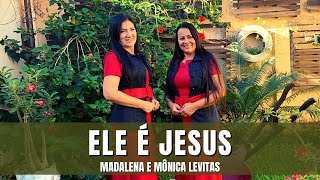 ELE É JESUS - Madalena e Mônica Levitas