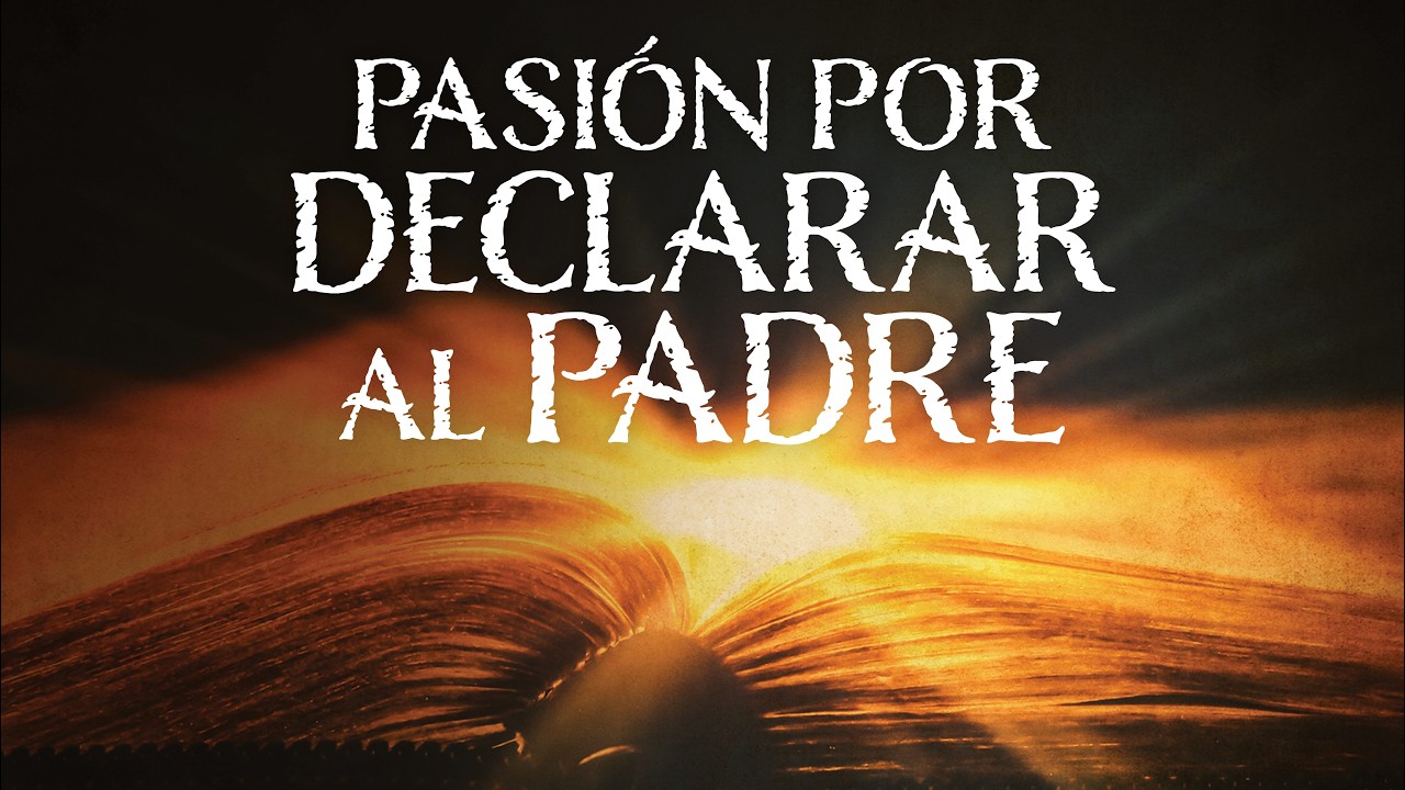 Pasión por declarar al Padre