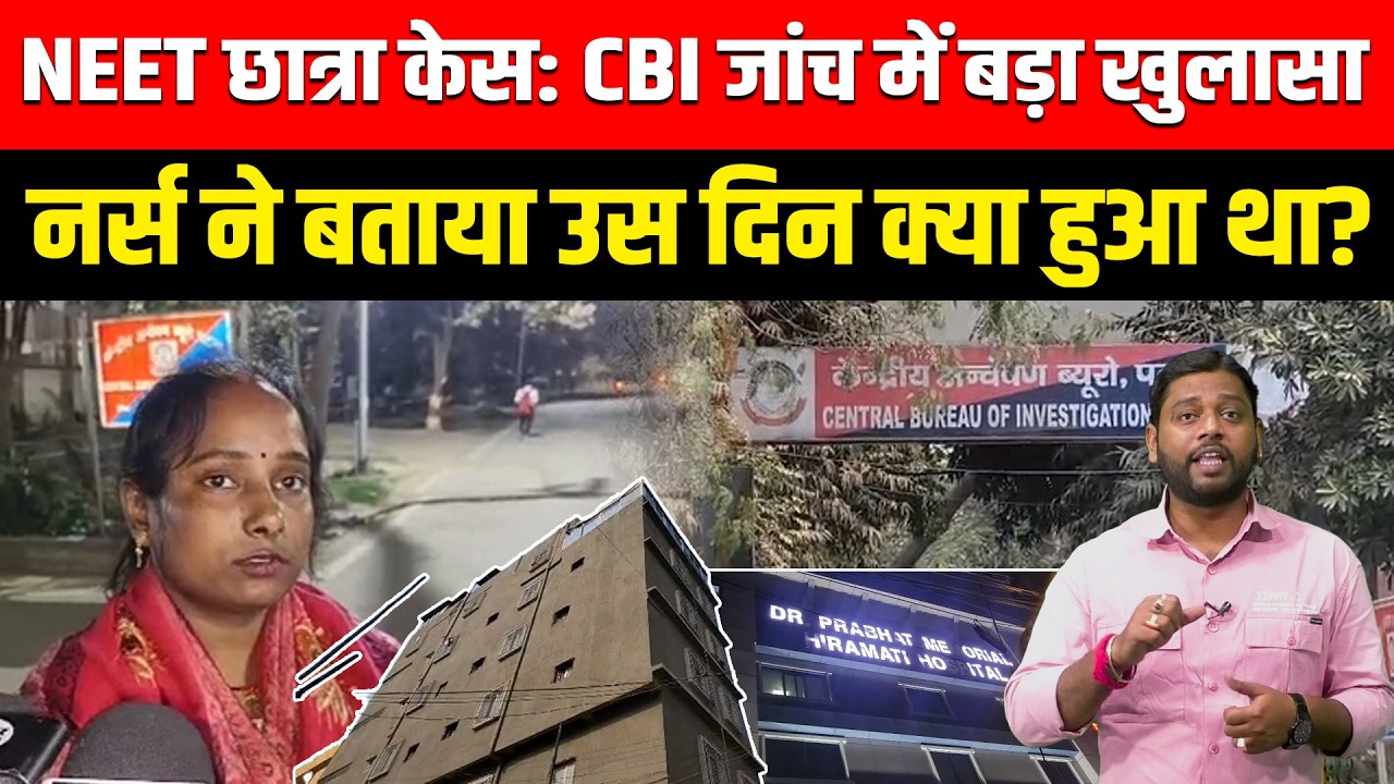 NEET Girl Case Breaking: प्रभात मेमोरियल हॉस्पिटल की नर्स ने CBI को क्या बताया?