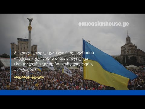 საჯარო ლექცია - უკრაინის შიდა პოლიტიკა (სოც.ჯგუფები, კონფლიქტები, პარტიები)