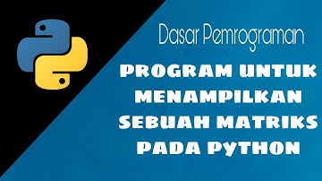 PROGRAM UNTUK MENAMPILKAN MATRIKS DI PYTHON | Dasar Pemrograman