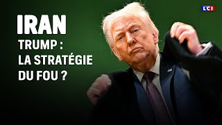 Iran : Trump, la stratégie du fou ?｜LCI