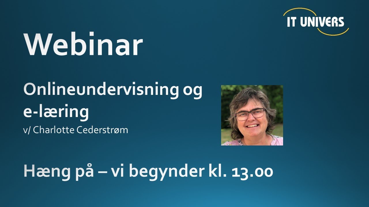 Digital læring - webinar om onlineundervisning og e-læring, IT Univers, Charlotte Cederstrøm