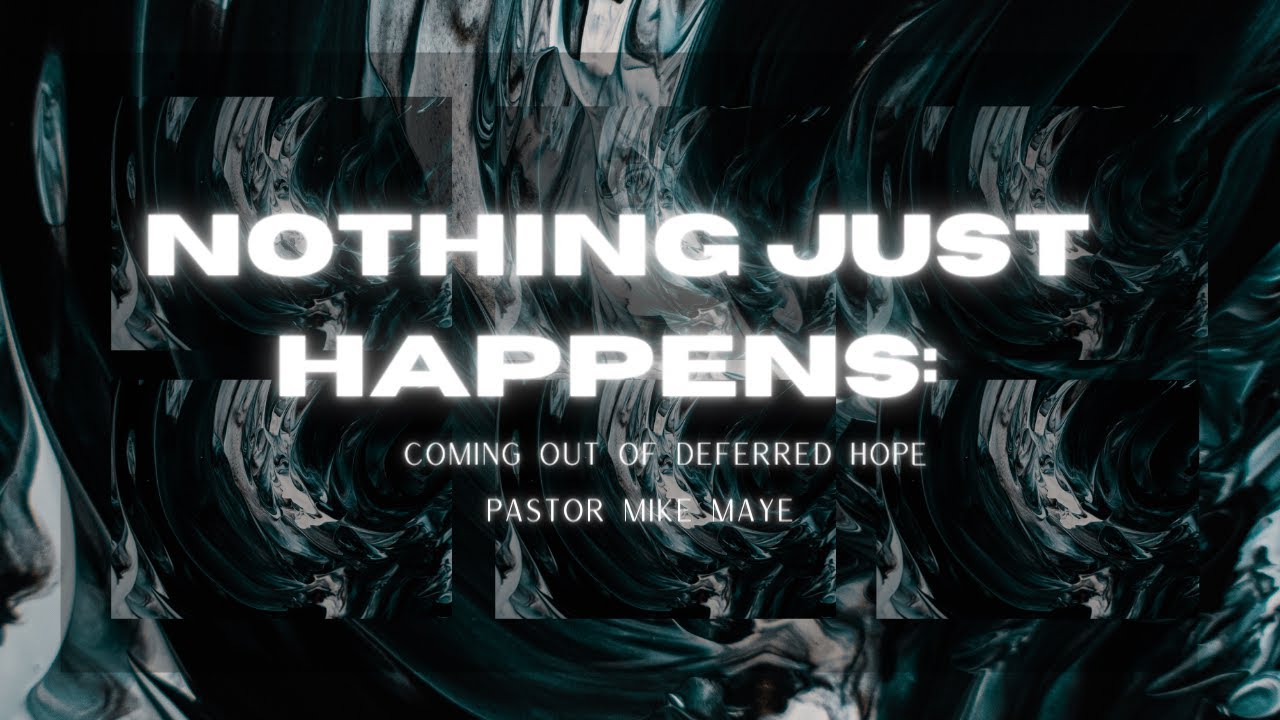 Nothing Just Happens: Coming Out Of Deferred Hope | Pastor Mike Maye | Spirit of Fire Fellowship