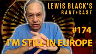 Lewis Black's Rantcast #174 | I'm still in Europe!