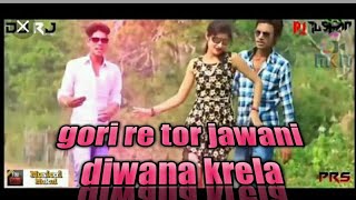 A Gori Tor Jawani Deewana Karela Nagpuri    DJ TUSHAR PRS RMX    DJ RJ EXCLUSIVE