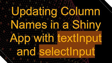Updating Column Names in a Shiny App with textInput and selectInput