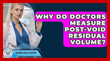 Why Do Doctors Measure Post-Void Residual Volume? - Bladder Health Support