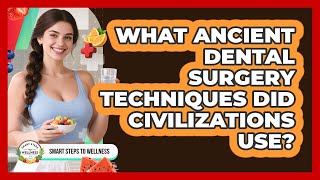 What Ancient Dental Surgery Techniques Did Civilizations Use? - Smart Steps to Wellness