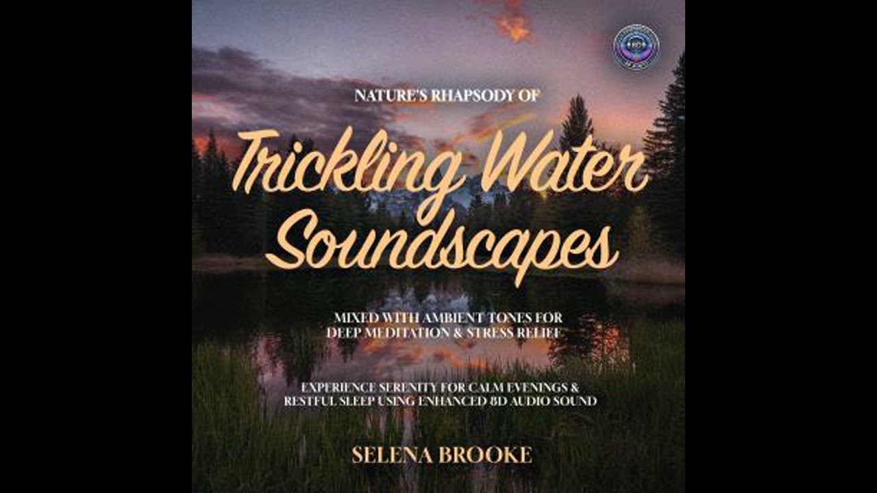 Nature's Rhapsody of Trickling Water Soundscapes Mixed with Ambient Tones for Deep Meditation &