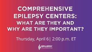 Comprehensive Epilepsy Centers: What are they and why are they important?