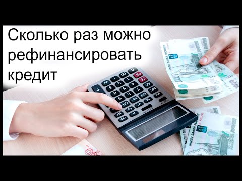Сколько раз можно рефинансировать кредит?