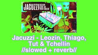 Jacuzzi - Leozin, Thiago, Tut & Tchellin 🛁//𝚜𝚕𝚘𝚠𝚎𝚍 + 𝚛𝚎𝚟𝚎𝚛𝚋//🛁