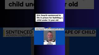 Eric Dearth sentenced to life in prison for sexual assaulting a child under 13 year old