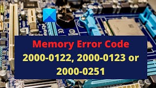 Fix Memory Error Code 2000-0122, 2000-0123 or 2000-0251 on Windows PC