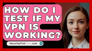 How Do I Test If My VPN Is Working? - SecurityFirstCorp.com