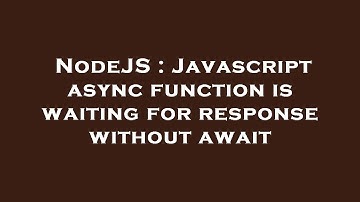 NodeJS : Javascript async function is waiting for response without await