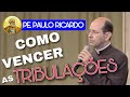 Como superar as dificuldades ~ Pe. Paulo Ricardo