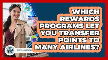 Which Rewards Programs Let You Transfer Points To Many Airlines? - Points and Perks Channel