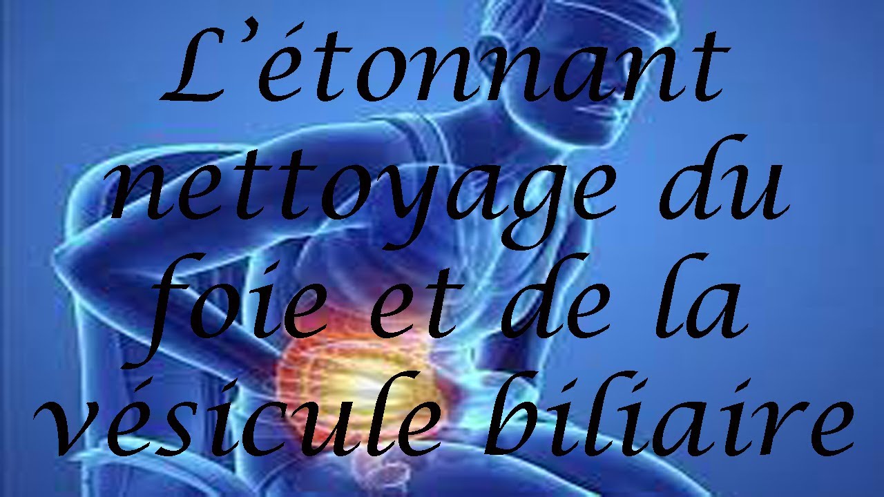L'incroyable Nettoyage Du Foie Et De La Vésicule Biliaire