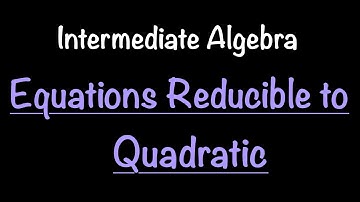 Intermediate Algebra: Equations Reducible to Quadratic (Video 44) | Math with Professor V