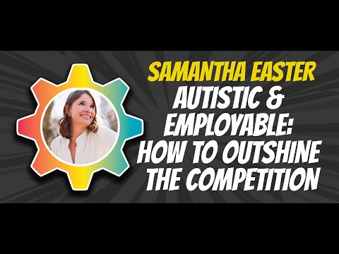 Samantha Easter - Autistic and Employable: How to Outshine the Competition